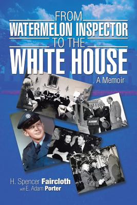 From Watermelon Inspector to the White House: A Memoir - Faircloth, H Spencer