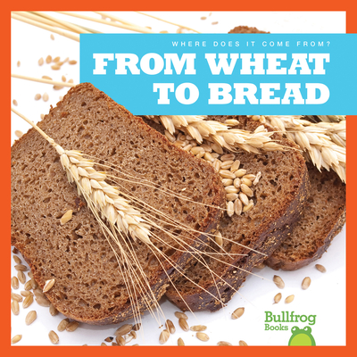 From Wheat to Bread - Nelson, Penelope S