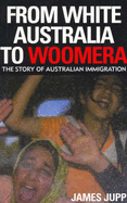 From White Australia to Woomera: The Story of Australian Immigration