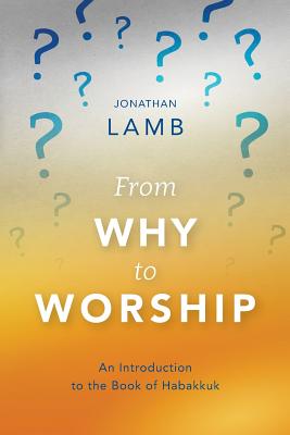 From Why to Worship: An Introduction to the Book of Habakkuk - Lamb, Jonathan