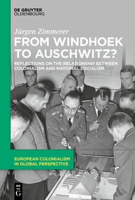 From Windhoek to Auschwitz?: Reflections on the Relationship between Colonialism and National Socialism - Zimmerer, Jrgen