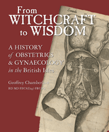 From Witchcraft to Wisdom: A History of Obstetrics and Gynaecology in the British Isles
