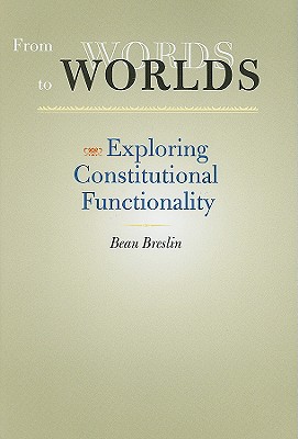 From Words to Worlds: Exploring Constitutional Functionality - Breslin, Beau, Professor