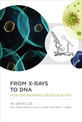 From X-rays to DNA: How Engineering Drives Biology - Lee, W. David, and Drazen, Jeffrey, and Sharp, Phillip A.