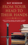 From Your Head to Their Hands: How to write, publish, and market training manuals for historical martial arts