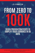 "From Zero to 100K: Seven Proven Strategies to Amplify Your Earnings in 90 Days"