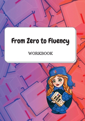 From Zero to Fluency Workbook: Exercises for Russian learners. Learn Russian for beginners - Molchanova, Daria