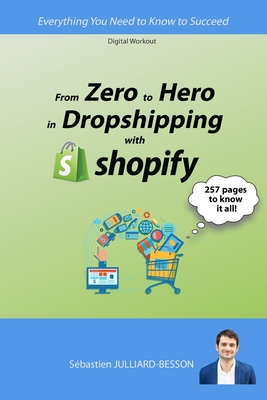 From Zero to Hero in Dropshipping with Shopify: Everything You Need to Know to Succeed - Workout Editing, Digital, and Julliard-Besson, Sbastien