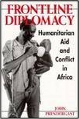 Front Line Diplomacy: Humanitarian Aid and Conflict in Africa - Prendergast, John