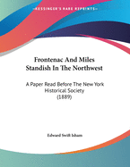Frontenac and Miles Standish in the Northwest: A Paper Read Before the New York Historical Society (1889)