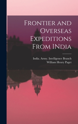 Frontier and Overseas Expeditions From INdia - Paget, William Henry, and India Army Intelligence Branch (Creator)