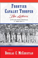 Frontier Cavalry Trooper: The Letters of Private Eddie Matthews, 1869-1874