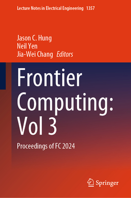 Frontier Computing: Vol 3: Proceedings of FC 2024 - Hung, Jason C. (Editor), and Yen, Neil (Editor), and Chang, Jia-Wei (Editor)