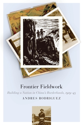 Frontier Fieldwork: Building a Nation in China's Borderlands, 1919-45 - Rodriguez, Andres