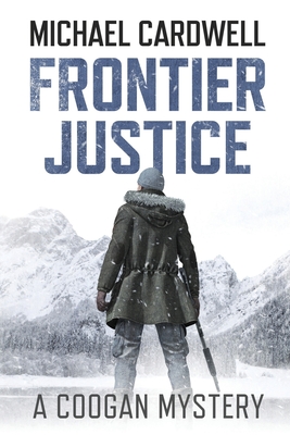 Frontier Justice: A Coogan Mystery - Cardwell, Michael