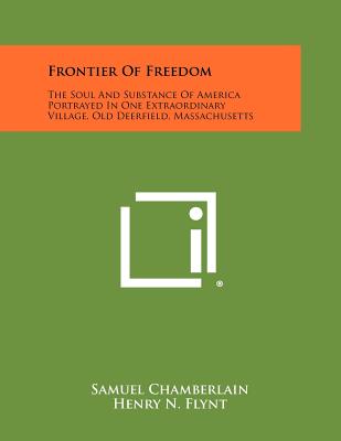 Frontier of Freedom: The Soul and Substance of America Portrayed in One Extraordinary Village, Old Deerfield, Massachusetts - Chamberlain, Samuel, and Flynt, Henry N