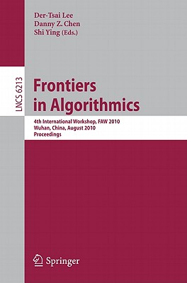 Frontiers in Algorithms: 4th International Workshop, Faw 2010, Wuhan, China, August 11-13, 2010, Proceedings - Lee, D T (Editor), and Chen, Danny Z (Editor), and Ying, Shi (Editor)