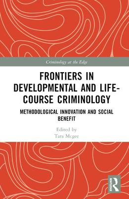 Frontiers in Developmental and Life-Course Criminology: Methodological Innovation and Social Benefit - Malvaso, Catia (Editor), and McGee, Tara Renae (Editor), and Homel, Ross (Editor)