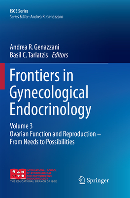 Frontiers in Gynecological Endocrinology: Volume 3: Ovarian Function and Reproduction - From Needs to Possibilities - Genazzani, Andrea R (Editor), and Tarlatzis, Basil C (Editor)