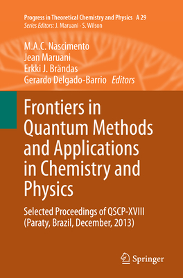 Frontiers in Quantum Methods and Applications in Chemistry and Physics: Selected Proceedings of Qscp-XVIII (Paraty, Brazil, December, 2013) - Nascimento, M a C (Editor), and Maruani, Jean (Editor), and Brndas, Erkki J (Editor)