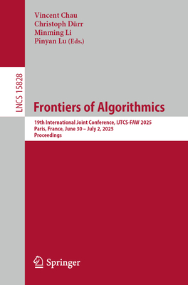Frontiers of Algorithmics: 19th International Joint Conference, IJTCS-FAW 2025, Paris, France, June 30 - July 2, 2025, Proceedings - Chau, Vincent (Editor), and Drr, Christoph (Editor), and Li, Minming (Editor)