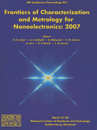 Frontiers of Characterization and Metrology for Nanoelectronics: 2007 International Conference on Frontiers of Characterization and Metrology for Nanoelectronics