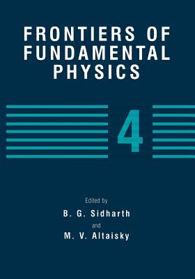 Frontiers of Fundamental Physics 4 - Sidharth, B G (Editor), and Altaisky, M V (Editor)