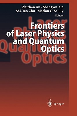 Frontiers of Laser Physics and Quantum Optics: Proceedings of the International Conference on Laser Physics and Quantum Optics - Xu, Zhizhan (Editor), and Xie, Shengwu (Editor), and Zhu, Shi-Yao (Editor)