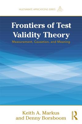 Frontiers of Test Validity Theory: Measurement, Causation, and Meaning - Markus, Keith A., and Borsboom, Denny