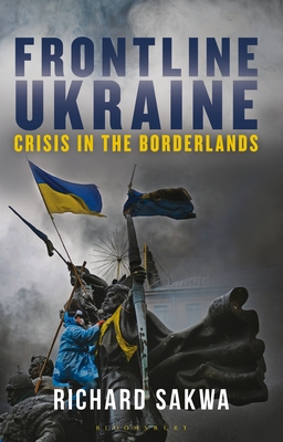 Frontline Ukraine: Crisis in the Borderlands - Sakwa, Richard, Professor