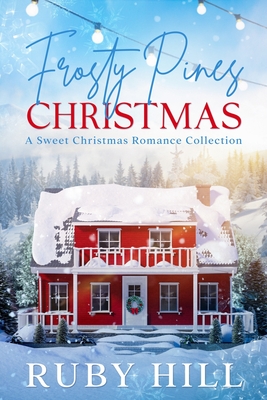 Frosty Pines Christmas: A Sweet Christmas Romance Collection - Hill, Ruby