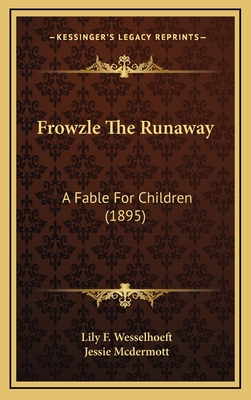 Frowzle the Runaway: A Fable for Children (1895) - Wesselhoeft, Lily F, and McDermott, Jessie (Illustrator)