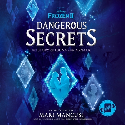 Frozen 2: Dangerous Secrets: The Story of Iduna and Agnarr - Mancusi, Mari, and Wood, Evan Rachel (Read by), and Molina, Alfred (Read by)