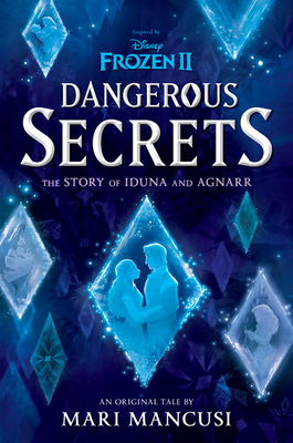 Frozen 2: Dangerous Secrets: The Story of Iduna and Agnarr - Mancusi, Mari