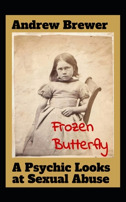 Frozen Butterfly: A Psychic Looks at Sexual Abuse - Brewer, Andrew