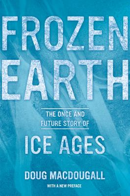 Frozen Earth: The Once and Future Story of Ice Ages - Macdougall, Doug