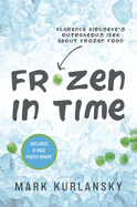 Frozen in Time (Adapted for Young Readers): Clarence Birdseye's Outrageous Idea about Frozen Food