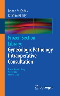 Frozen Section Library: Gynecologic Pathology Intraoperative Consultation - Coffey, Donna M, and Ramzy, Ibrahim