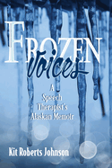 Frozen Voices: A Speech Therapist's Alaskan Memoir