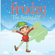 Frudzy The Farting elf: Christmas Story For Kids About An Elf Who Farts