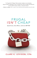 Frugal Isn't Cheap: Spend Less, Save More, and Live Better