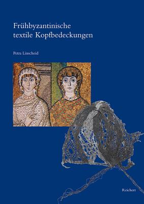 Fruhbyzantinische Textile Kopfbedeckungen: Typologie, Verbreitung, Chronologie Und Soziologischer Kontext Nach Originalfunden - Linscheid, Petra