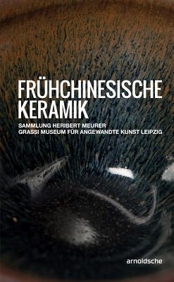 Fruhchinesische Keramik: Die Sammlung Heribert Meurer. Grassi Museum fur Angewandte Kunst Leipzig - Thormann, Olaf (Editor)