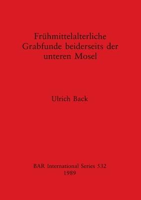 Fruhmittelalterliche Grabfunde Beiderseits Der Unteren Mosel - Back, Ulrich