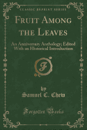 Fruit Among the Leaves: An Anniversary Anthology; Edited with an Historical Introduction (Classic Reprint)