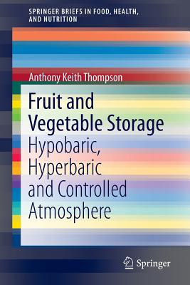 Fruit and Vegetable Storage: Hypobaric, Hyperbaric and Controlled Atmosphere - Thompson, Anthony Keith