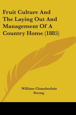 Fruit Culture And The Laying Out And Management Of A Country Home (1885) - Strong, William Chamberlain