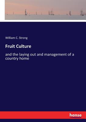 Fruit Culture: and the laying out and management of a country home - Strong, William C