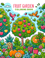 Fruit Garden Coloring Book: Where Every Page Offers a Whiff of Sweetness and a Burst of Flavor, Transporting You to a Bountiful Garden Where Fruitful Dreams Are Plucked from the Trees