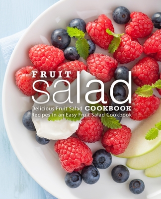 Fruit Salad Cookbook: Delicious Fruit Salad Recipes in an Easy Fruit Salad Cookbook (2nd Edition) - Press, Booksumo